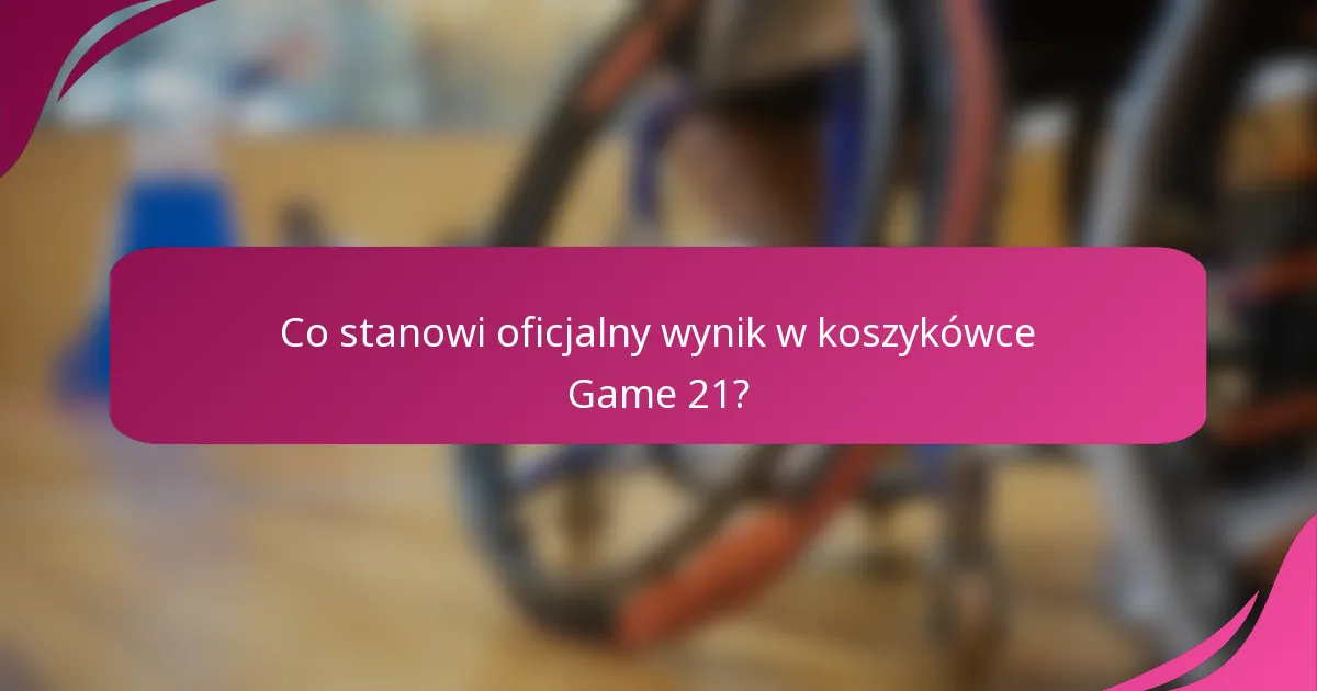 Co stanowi oficjalny wynik w koszykówce Game 21?