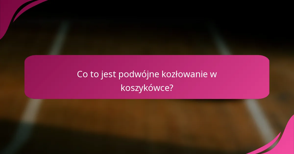 Co to jest podwójne kozłowanie w koszykówce?