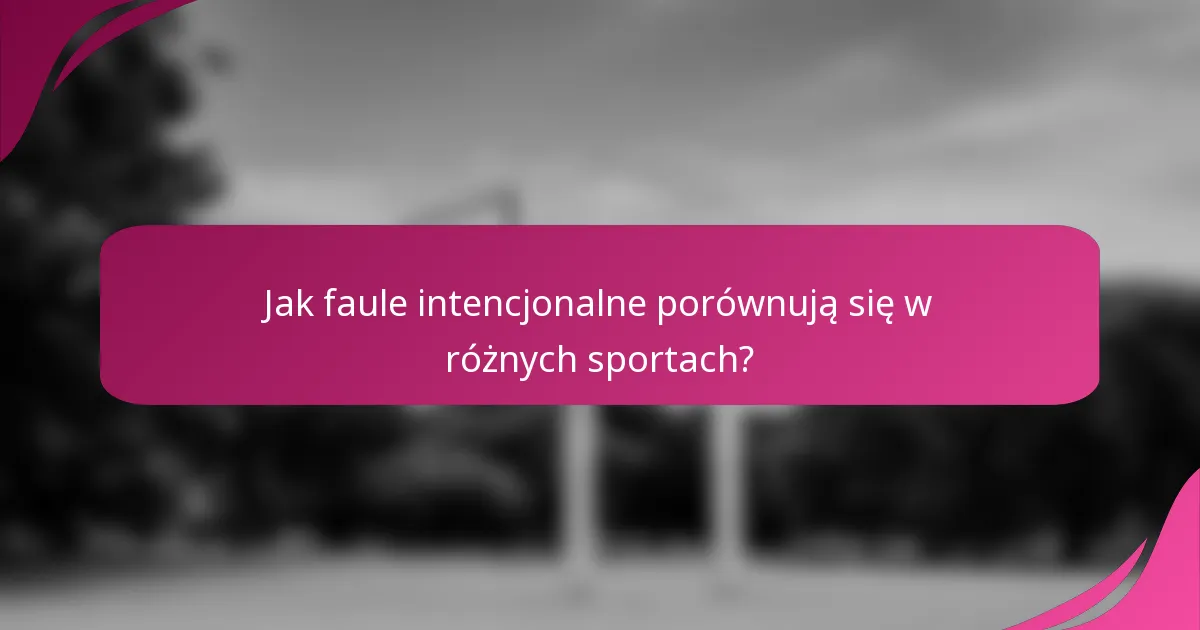 Jak faule intencjonalne porównują się w różnych sportach?