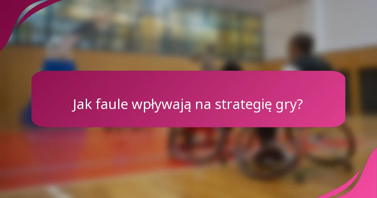 Jak faule wpływają na strategię gry?