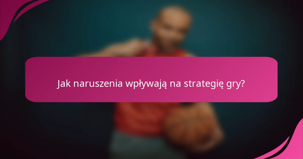 Jak naruszenia wpływają na strategię gry?
