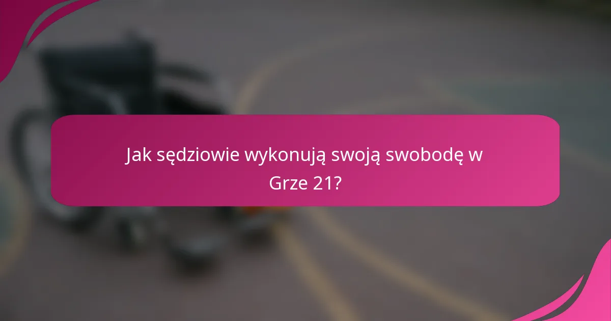 Jak sędziowie wykonują swoją swobodę w Grze 21?