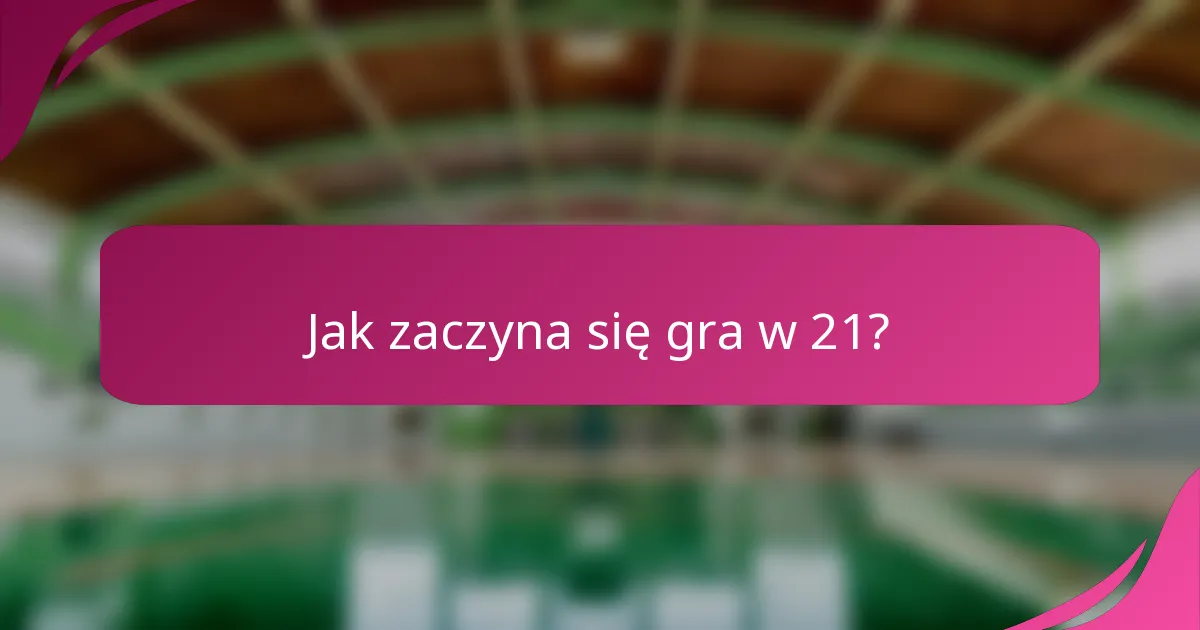 Jak zaczyna się gra w 21?