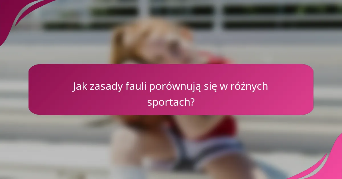 Jak zasady fauli porównują się w różnych sportach?