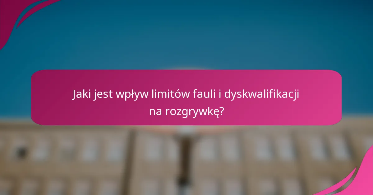 Jaki jest wpływ limitów fauli i dyskwalifikacji na rozgrywkę?
