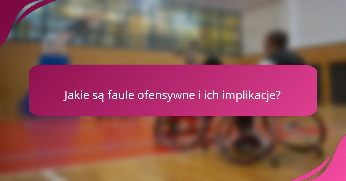 Jakie są faule ofensywne i ich implikacje?