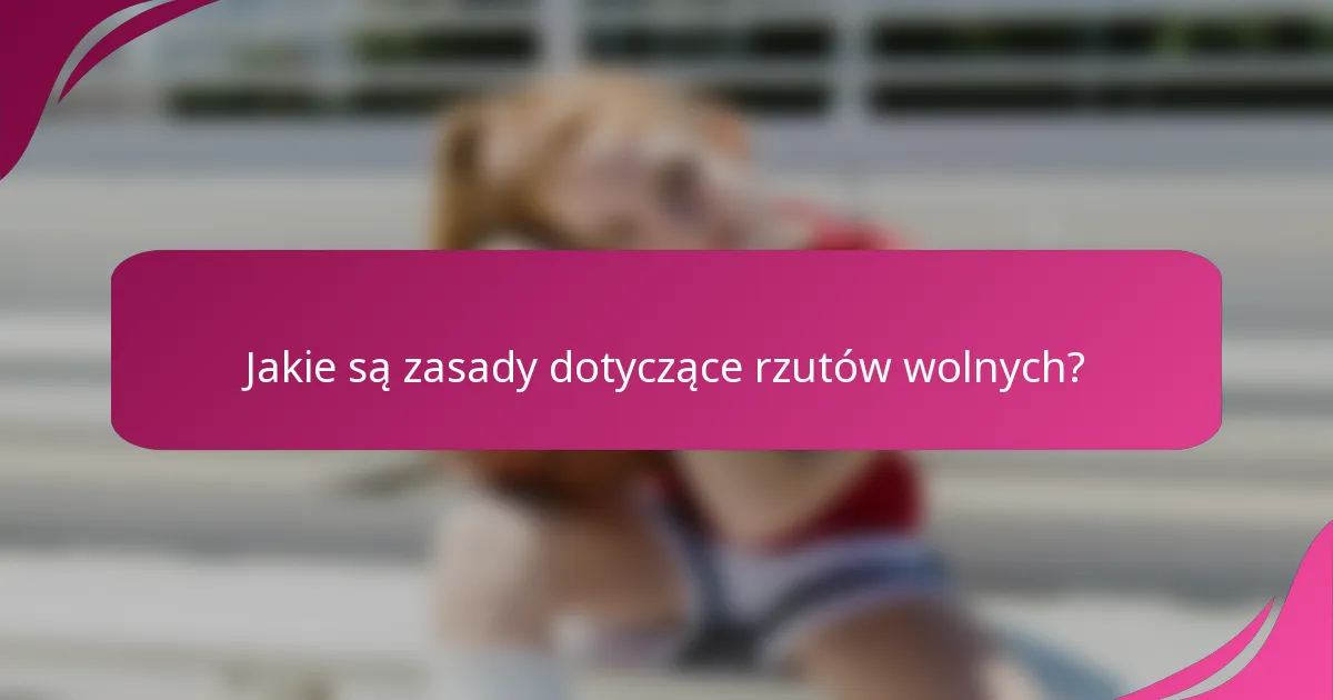 Jakie są zasady dotyczące rzutów wolnych?