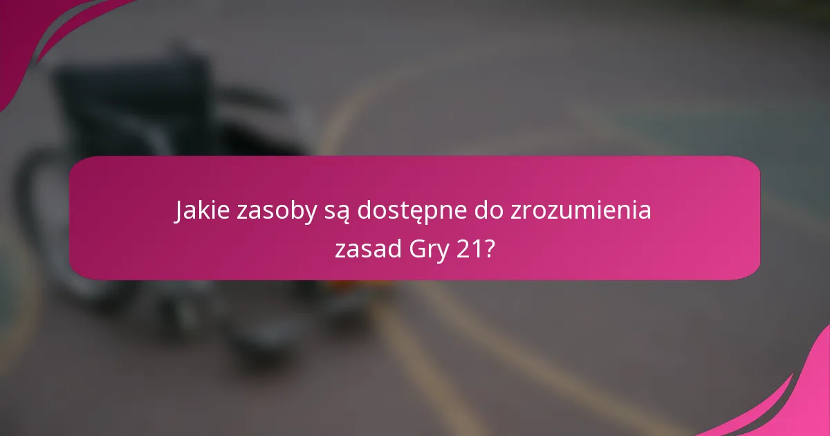 Jakie zasoby są dostępne do zrozumienia zasad Gry 21?